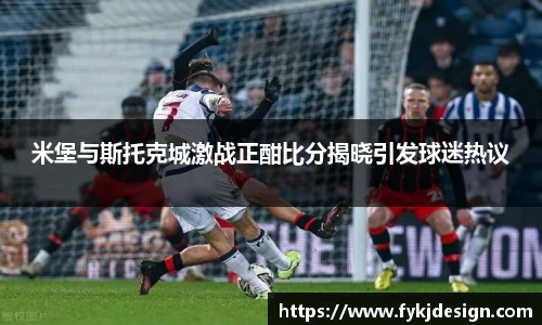 米堡与斯托克城激战正酣比分揭晓引发球迷热议