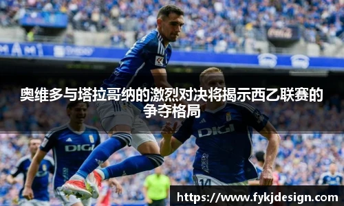 奥维多与塔拉哥纳的激烈对决将揭示西乙联赛的争夺格局
