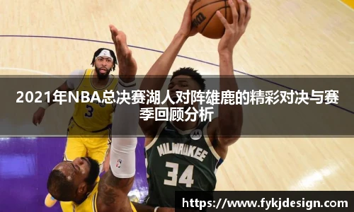 2021年NBA总决赛湖人对阵雄鹿的精彩对决与赛季回顾分析