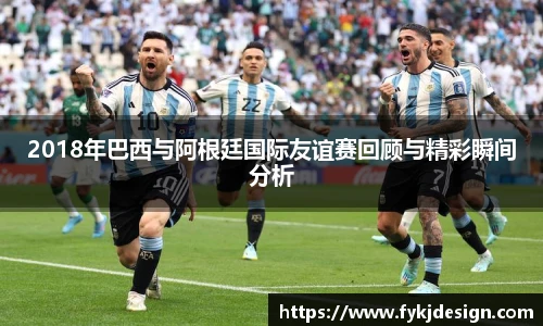 2018年巴西与阿根廷国际友谊赛回顾与精彩瞬间分析