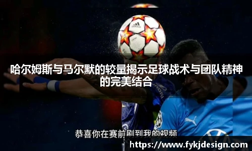 哈尔姆斯与马尔默的较量揭示足球战术与团队精神的完美结合